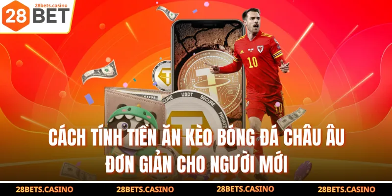Cách tính tiền ăn kèo bóng đá châu Âu đơn giản cho người mới